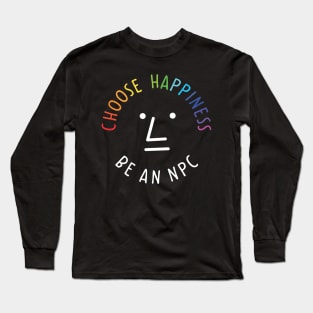 Be an npc choose happiness Long Sleeve T-Shirt